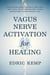 Vagus Nerve Activation for Healing: A science-based, step-by-step system to relieve stress, reduce anxiety, and ease depression while restoring emotional balance in under 10 minutes a day