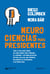 Neurociencias para presidentes - Todo lo que debe saber un líder sobre cómo funciona el cerebro y así manejar mejor un país, un club, una empresa, un centro de estudiantes o su propia vida