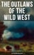 The Outlaws of the Wild West: 150+ Westerns in One Edition - Cowboy Adventures, Yukon & Oregon Trail Tales, Famous Outlaw Classics,  Gold Rush Adventures & more