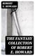 The Fantasy Collection of Robert E. Howard - Sword & Sorcery Action-Adventures, Stories of Time Travel & Mythical Worlds