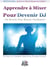 Apprendre à Mixer Pour Devenir DJ - 101 Secrets Pour Réussir Facilement