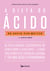 A dieta do ácido - As reveladoras descobertas da ciência sobre o ácido úrico — a chave para perder peso, controlar a glicemia e ter uma saúde extraordinária