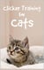 Clicker Training For Cats - Successfully train cats with Cat Clicker Training Book for a gentle cat education