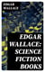 Edgar Wallace: Science Fiction Books - Planetoid 127 + The Green Rust + 1925 - The Story of a Fatal Peace + The Black Grippe + The Day the World Stopped