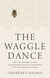 The Waggle Dance - How the Language of Bees Can Transform Your Life Experiences into Your Greatest Lessons