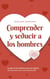 Comprender y seducir a los hombres La guía de los hombres para las mujeres De la primera cita a una relación feliz - incl. consejos sobre sexo y citas.