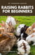 Raising Rabbits for Beginners: Easy Farming & Pet Care Guide