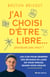 J’ai choisi d’être libre... pourquoi pas vous ? - Les clés pour générer des revenus en ligne où vous voulez, quand vous voulez