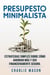 Presupesto minimalista en español/ Minimalist budget in spanish estrategias simples sobre cómo ahorrar más y ser financieramente seguro