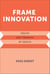 Frame Innovation - Create New Thinking by Design
