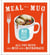 Meal in a Mug - 80 fast, easy recipes for hungry people - all you need is a mug and a microwave