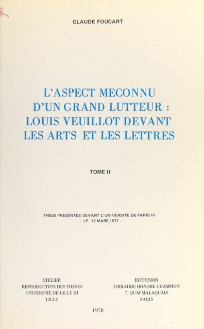 L'aspect méconnu d'un grand lutteur : Louis Veuillot devant les arts et les lettres (2) - Thèse présentée devant l'Université de Paris IV, le 17 mars 1977