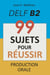 Production Orale DELF B2 - 99 SUJETS POUR RÉUSSIR