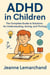 ADHD in Children:  The Complete Guide to Solutions for Understanding, Acting, and Thriving