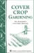 Cover Crop Gardening - Soil Enrichment With Green Manures/Storey's Country Wisdom Bulletin A-05