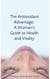 The Antioxidant Advantage:  A Woman's Guide to Health and Vitality