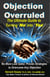Objection Overruled   The Ultimate Guide to  Turning 'No' into 'Yes'