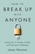 How to Break Up With Anyone - Letting Go of Friends, Family, and Everyone In-Between