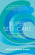 Super Self-Care - How to Find Lasting Freedom from Addiction, Toxic Relationships and Dysfunctional Lifestyles