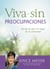Viva sin preocupaciones - Escoja la paz en lugar de la ansiedad