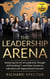 The Leadership Arena: Mastering the Art of Leadership through Ship-Building, and Other Secrets to Individual and Organizational Success!