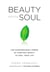 Beauty and the Soul - The Extraordinary Power of Everyday Beauty to Heal Your Life