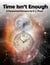 Time Isn't Enough