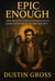 Epic Enough: The Mostly True Chronicles of Something Kind of Important