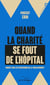 Quand la charité se fout de l'hôpital - Enquête sur les perversions de la philanthropie
