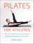 Pilates for Athletes - More than 200 Exercises and Flows to Improve Performance in Any Sport
