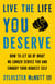 Live the Life You Deserve - How to Let Go of What No Longer Serves You and Embody Your Highest Self