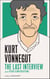 Kurt Vonnegut: The Last Interview - And Other Conversations