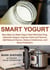 Smart Yogurt: New Ways to Make Yogurt that Minimize Prep, Optimize Output, Improve Taste and Texture, Add Natural Flavors, Reduce Intolerance, and Boost Probiotics - Smart Ferments, #2