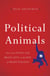 Political Animals - How Our Stone-Age Brain Gets in the Way of Smart Politics
