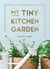 My Tiny Kitchen Garden - Simple Tips to Help You Grow Your Own Herbs, Fruits and Vegetables