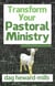 Transform Your Pastoral Ministry - Pastoral Ministry, #1