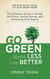Go Green, Spend Less, Live Better - The Ultimate Guide to Saving the Planet, Saving Money, and Protecting Your Health
