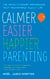 Calmer, Easier, Happier Parenting - The Revolutionary Programme That Transforms Family Life