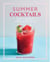 The Artisanal Kitchen: Summer Cocktails - Refreshing Margaritas, Mimosas, and Daiquiris—and the World's Best Gin and Tonic