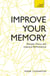 Improve Your Memory - Sharpen Focus and Improve Performance