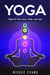 Yoga: Lose Weight, Relieve Stress And Feel More Serene With Yoga