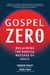 Gospel Zero - Reclaiming the Radical Message of Grace