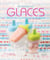 Glaces - 40 recettes de bâtonnets glacés sans sorbetière