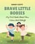 Brave Little Bodies