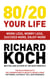 80/20 Your Life - Work Less, Worry Less, Succeed More, Enjoy More - Use The 80/20 Principle to invest and save money, improve relationships and become happier