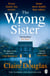 The Wrong Sister - Discover the Sunday Times bestselling psychological thriller that has everyone hooked - From the author of the No. 1 bestseller, The New Neighbours