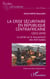 La crise sécuritaire en République centrafricaine (2012-2019) - La vérité sur le mouvement des Anti-balaka
