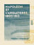 Napoléon et l'Angleterre, 1803-1813 - D'après des documents inédits des archives des Affaires étrangères, des Archives nationales et du Foreign Office