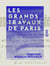 Les Grands Travaux de Paris - L'Exposition de 1900 - Le métropolitain - La démolition des remparts - La nouvelle enceinte - Le tout-à-l'égout