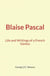 Blaise Pascal : Life and Writings of a French Genius